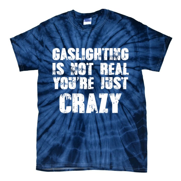 Gaslighting Is Not Real You're Just Crazy Distressed Funny Meme Tie-Dye T-Shirt