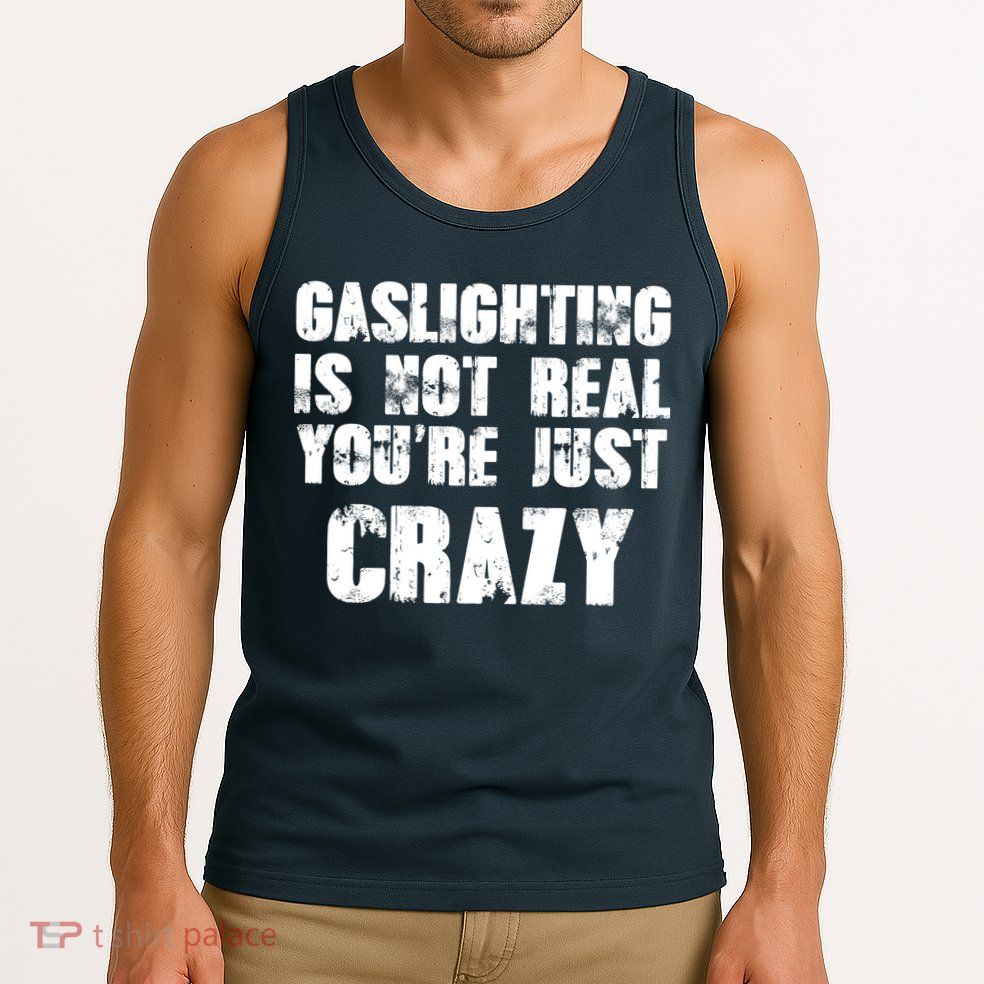 Gaslighting Is Not Real You're Just Crazy Distressed Funny Meme Tank Top