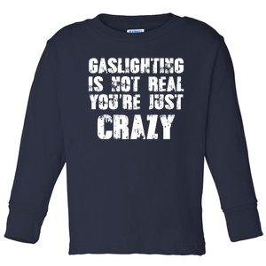 Gaslighting Is Not Real You're Just Crazy Distressed Funny Meme Toddler Long Sleeve Shirt