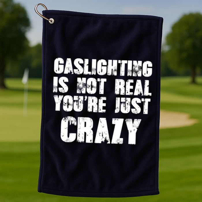 Gaslighting Is Not Real You're Just Crazy Distressed Funny Meme Golf Towel
