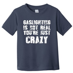 Gaslighting Is Not Real You're Just Crazy Distressed Funny Meme Toddler T-Shirt