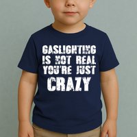 Gaslighting Is Not Real You're Just Crazy Distressed Funny Meme Toddler T-Shirt
