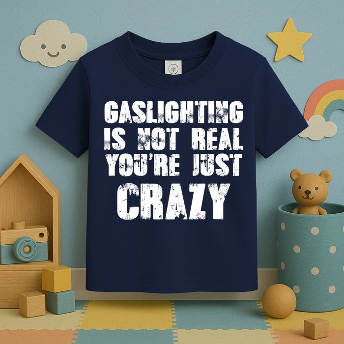 Gaslighting Is Not Real You're Just Crazy Distressed Funny Meme Toddler T-Shirt