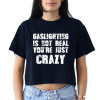 Gaslighting Is Not Real You're Just Crazy Distressed Funny Meme Crop Top