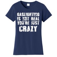 Gaslighting Is Not Real You're Just Crazy Distressed Funny Meme Women's T-Shirt