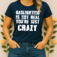 Gaslighting Is Not Real You're Just Crazy Distressed Funny Meme Womens T-Shirt