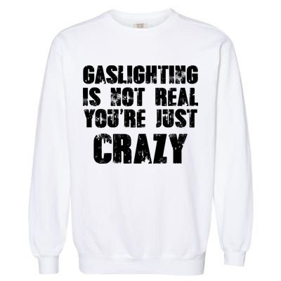 Gaslighting Is Not Real You're Just Crazy Distressed Funny Meme Garment-Dyed Sweatshirt