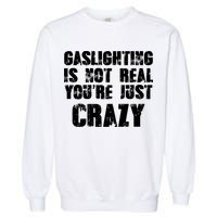 Gaslighting Is Not Real You're Just Crazy Distressed Funny Meme Garment-Dyed Sweatshirt