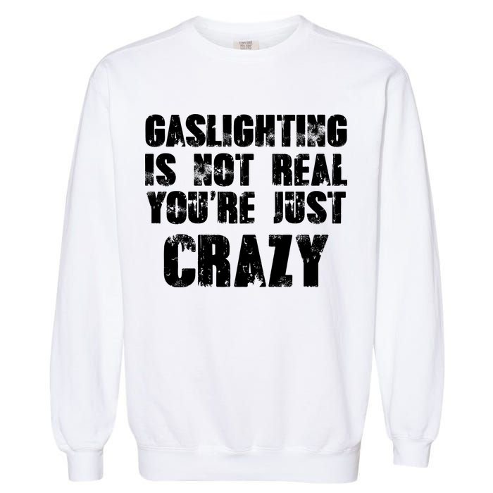 Gaslighting Is Not Real You're Just Crazy Distressed Funny Meme Garment-Dyed Sweatshirt