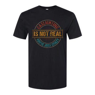 Gaslighting Is Not Real YouRe Just Crazy Gas Lighting Softstyle CVC T-Shirt