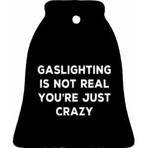 Gaslighting Is Not Real YouRe Just Crazy Ceramic Bell Ornament