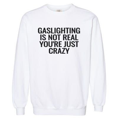 Gaslighting Is Not Real You’Re Just Crazy Garment-Dyed Sweatshirt