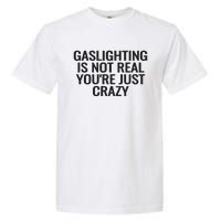 Gaslighting Is Not Real You’Re Just Crazy Garment-Dyed Heavyweight T-Shirt