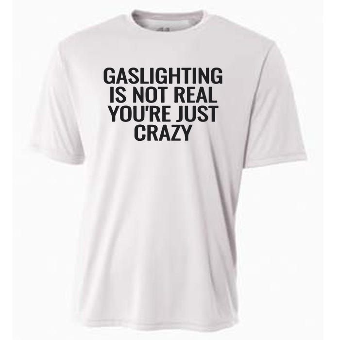 Gaslighting Is Not Real You’Re Just Crazy Cooling Performance Crew T-Shirt