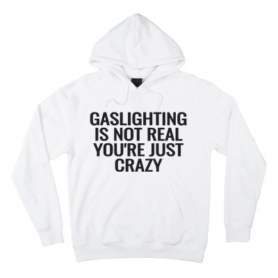 Gaslighting Is Not Real You’Re Just Crazy Hoodie