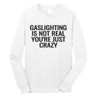 Gaslighting Is Not Real You’Re Just Crazy Long Sleeve Shirt