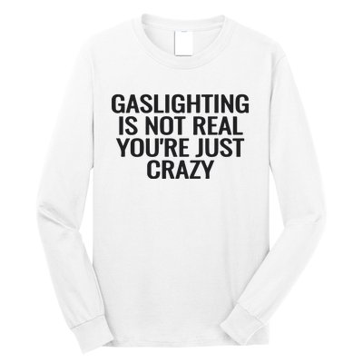 Gaslighting Is Not Real You’Re Just Crazy Long Sleeve Shirt