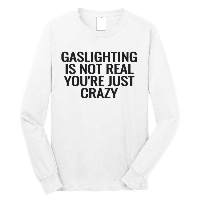 Gaslighting Is Not Real You’Re Just Crazy Long Sleeve Shirt