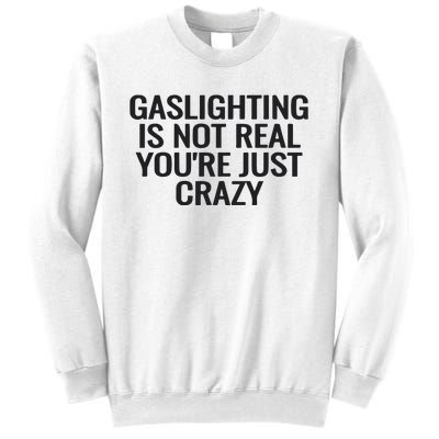 Gaslighting Is Not Real You’Re Just Crazy Sweatshirt