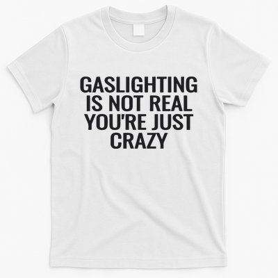 Gaslighting Is Not Real You’Re Just Crazy T-Shirt