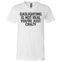 Gaslighting Is Not Real You’Re Just Crazy V-Neck T-Shirt