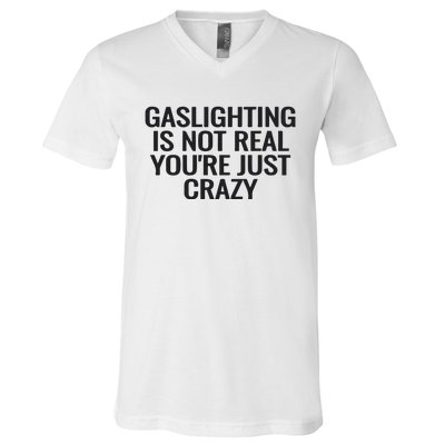 Gaslighting Is Not Real You’Re Just Crazy V-Neck T-Shirt