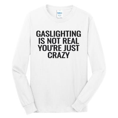 Gaslighting Is Not Real You’Re Just Crazy Tall Long Sleeve T-Shirt