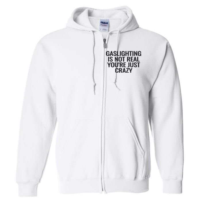 Gaslighting Is Not Real You’Re Just Crazy Full Zip Hoodie