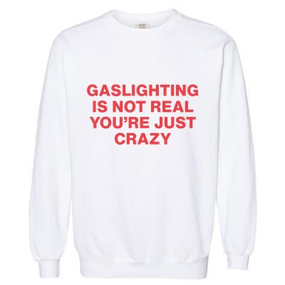 Gaslighting Is Not Real You’Re Just Crazy Garment-Dyed Sweatshirt