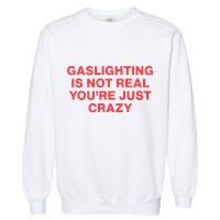 Gaslighting Is Not Real You’Re Just Crazy Garment-Dyed Sweatshirt