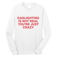 Gaslighting Is Not Real You’Re Just Crazy Long Sleeve Shirt