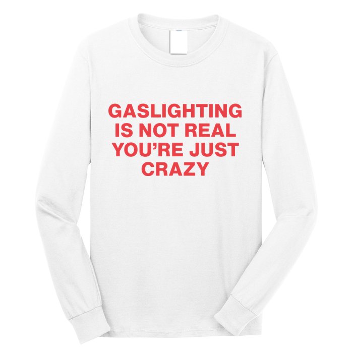 Gaslighting Is Not Real You’Re Just Crazy Long Sleeve Shirt