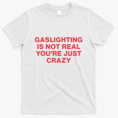 Gaslighting Is Not Real You’Re Just Crazy T-Shirt