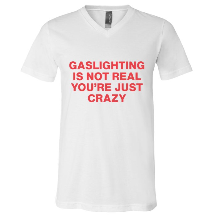 Gaslighting Is Not Real You’Re Just Crazy V-Neck T-Shirt