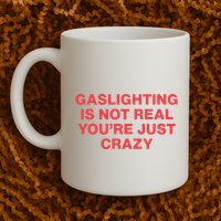 Gaslighting Is Not Real You’Re Just Crazy Mug