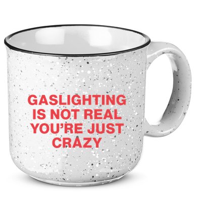 Gaslighting Is Not Real You’Re Just Crazy 15oz Campfire Ceramic Mug