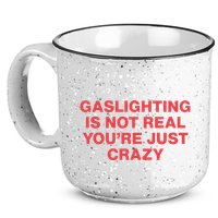 Gaslighting Is Not Real You’Re Just Crazy 15oz Campfire Ceramic Mug