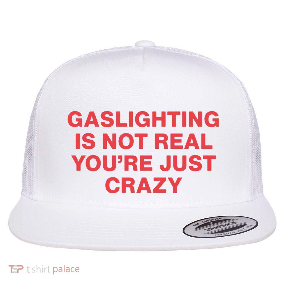 Gaslighting Is Not Real You’Re Just Crazy Flatbill Hat