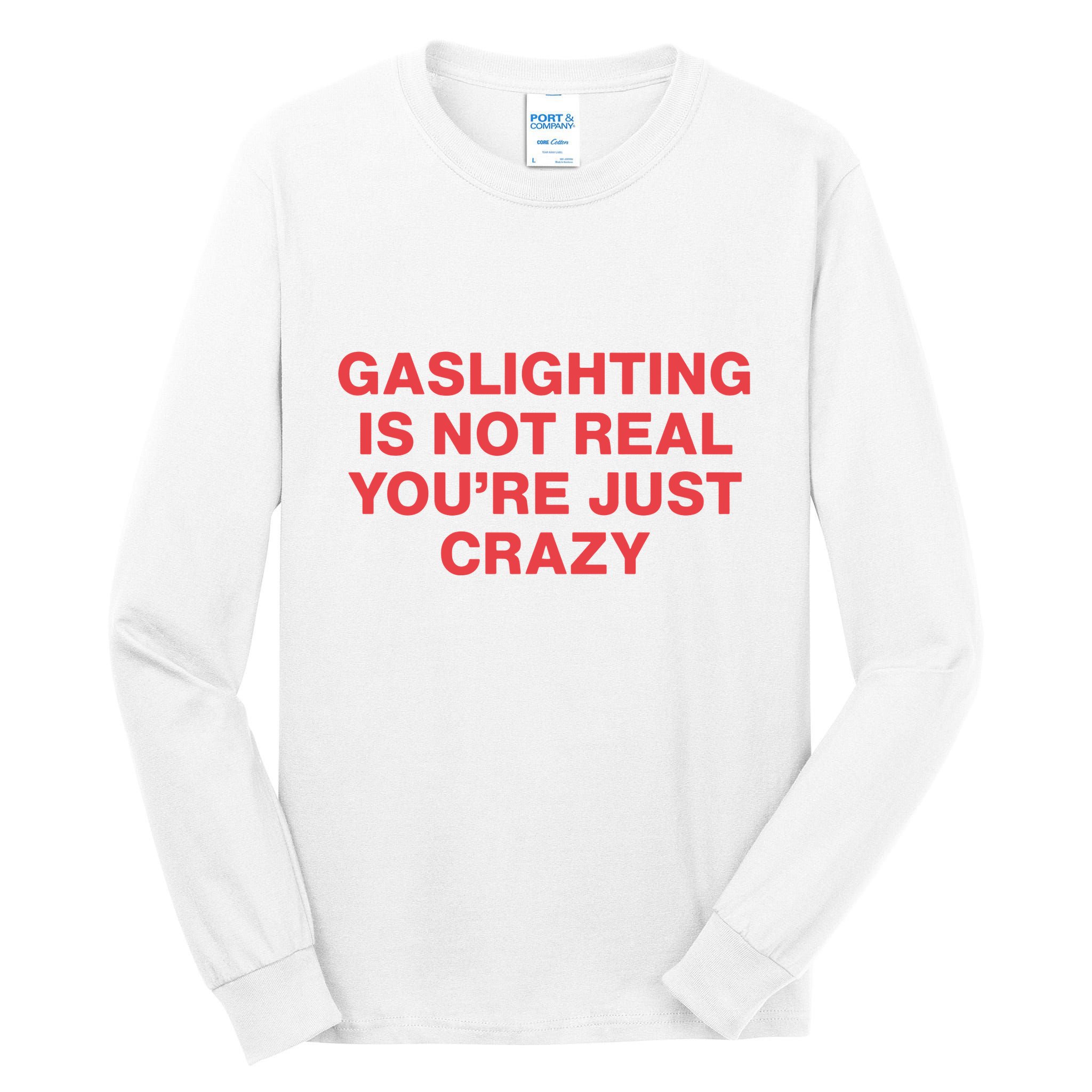 Gaslighting Is Not Real You’Re Just Crazy Tall Long Sleeve T-Shirt