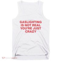 Gaslighting Is Not Real You’Re Just Crazy Tank Top