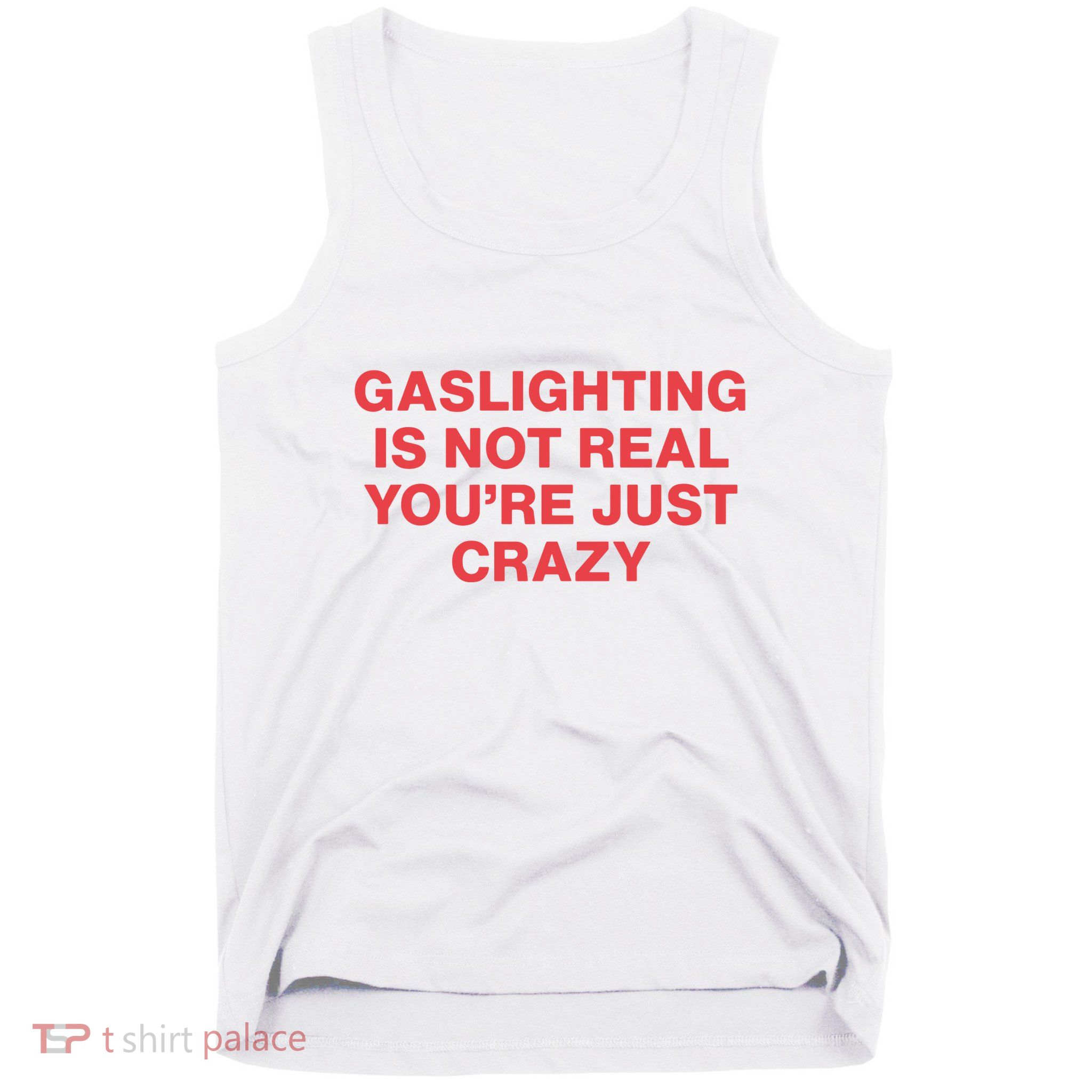 Gaslighting Is Not Real You’Re Just Crazy Tank Top