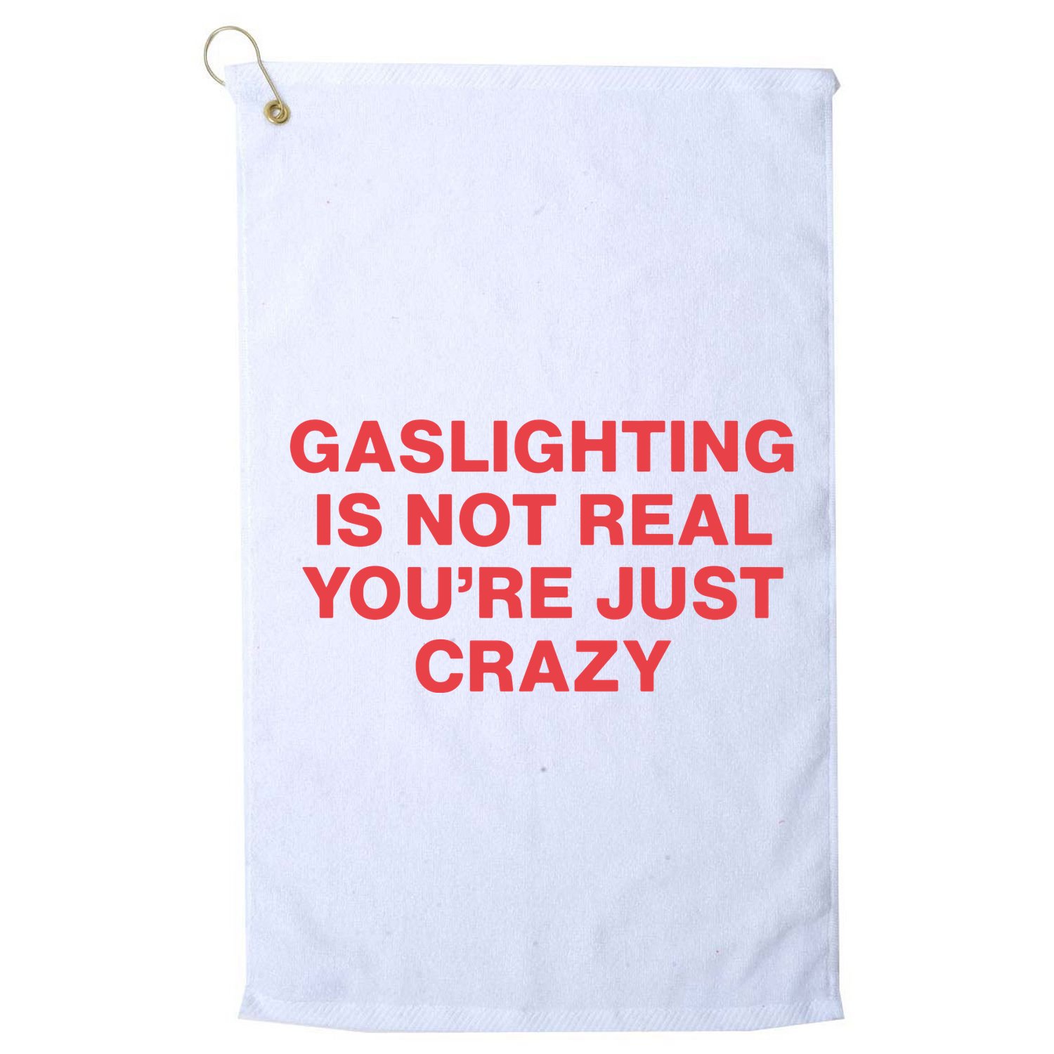 Gaslighting Is Not Real You’Re Just Crazy Golf Towel