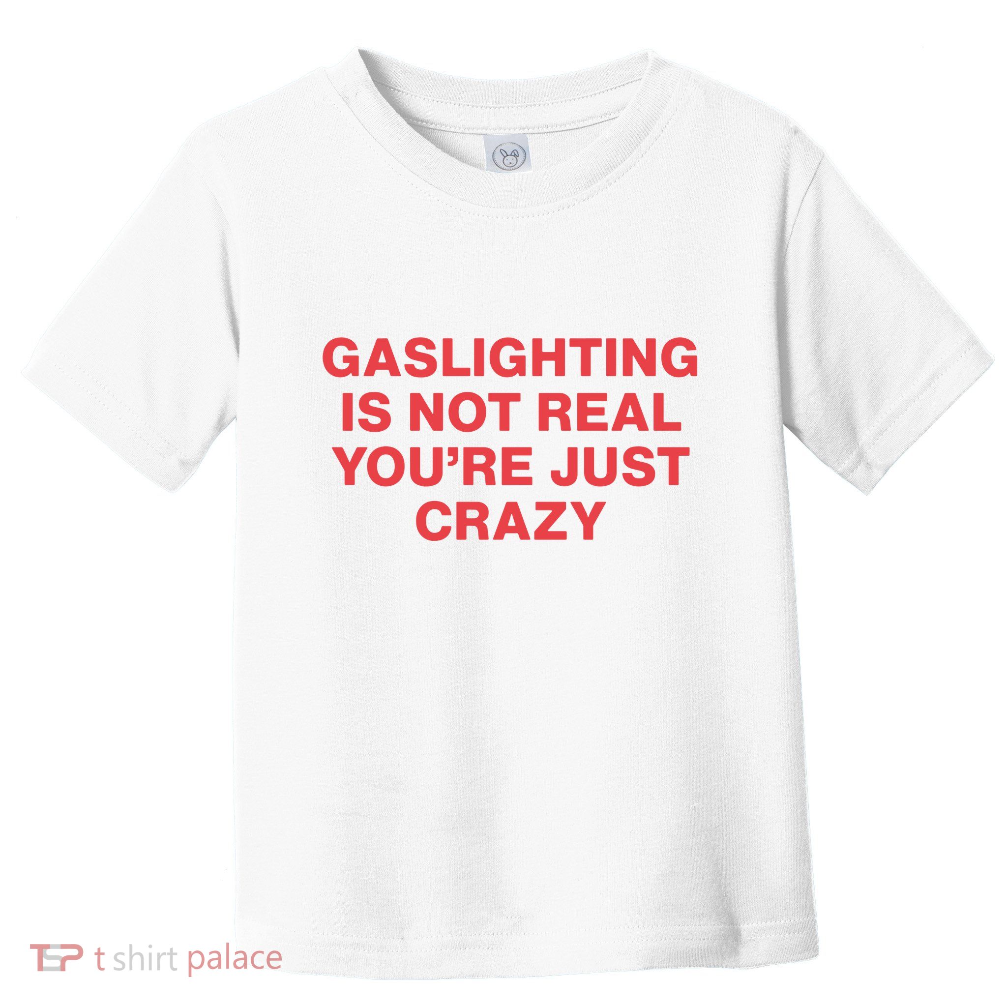 Gaslighting Is Not Real You’Re Just Crazy Toddler T-Shirt