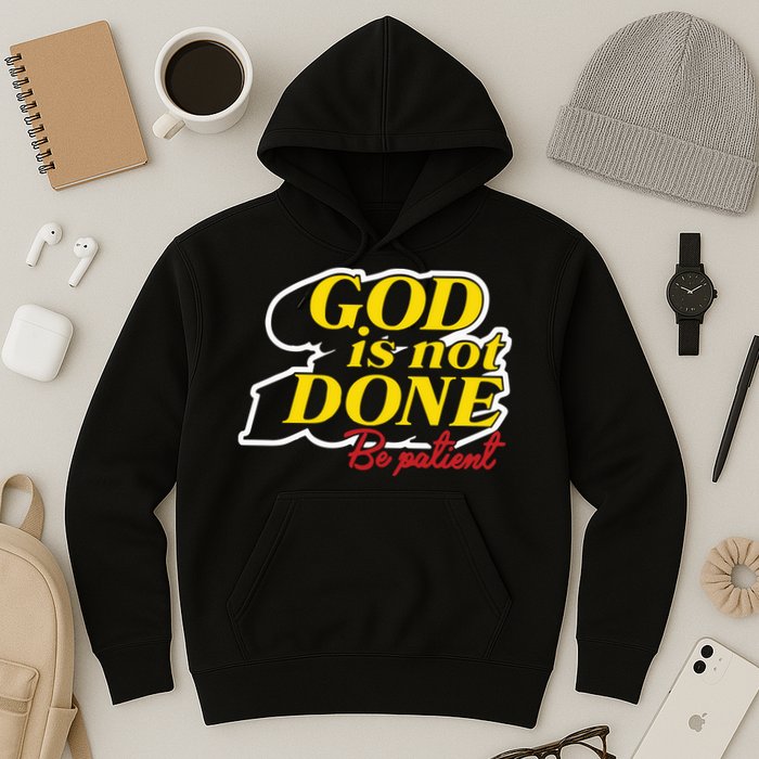 God Is Not Done Be Patient Hoodie