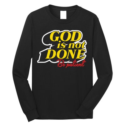 God Is Not Done Be Patient Long Sleeve Shirt