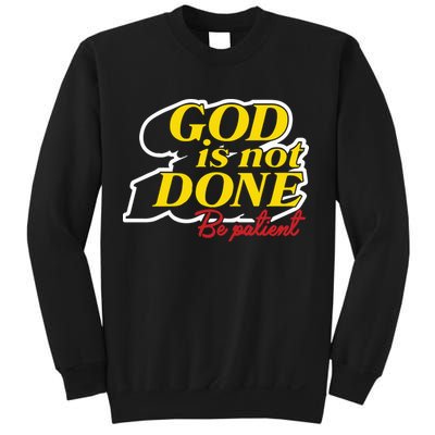 God Is Not Done Be Patient Sweatshirt