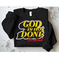 God Is Not Done Be Patient Sweatshirt