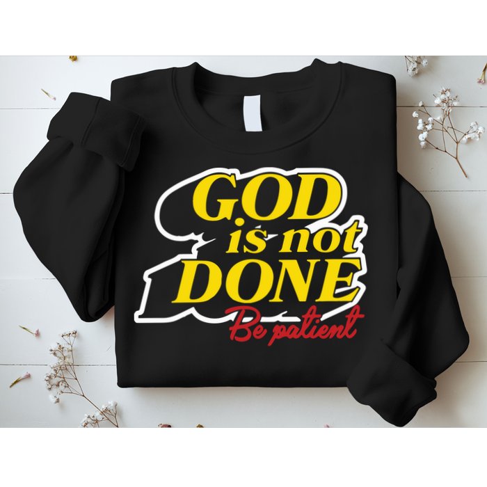 God Is Not Done Be Patient Sweatshirt