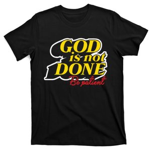 God Is Not Done Be Patient T-Shirt