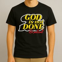 God Is Not Done Be Patient T-Shirt